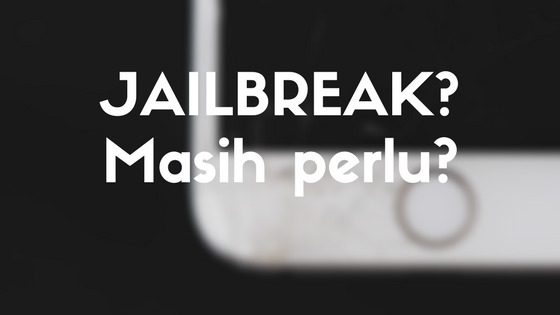 10 tahun iPhone, jailbreak, dan masihkah kita memerlukannya?